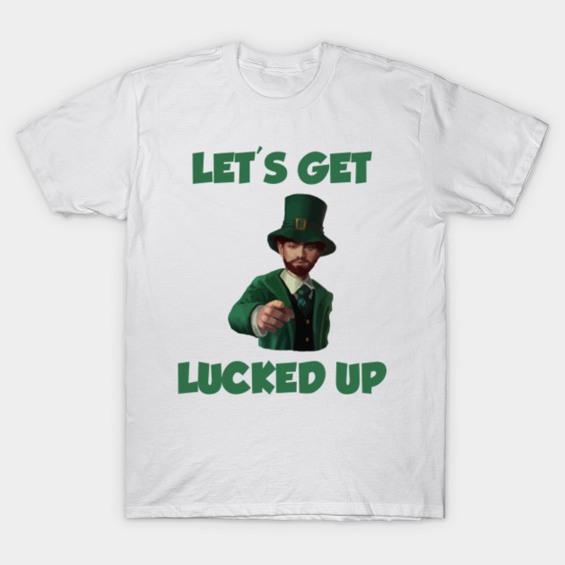 Let's Get Lucked Up T-Shirt